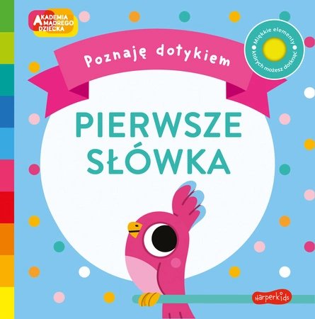 Pierwsze słówka. Akademia Mądrego Dziecka. Poznaję dotykiem