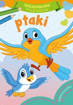 Ptaki. Maluszkowe malowanie