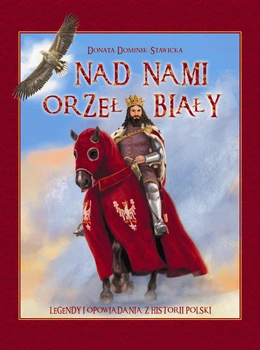 Nad nami orzeł biały legendy i opowiadania z historii polski