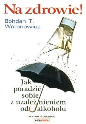 Na zdrowie jak poradzić sobie z uzależnieniem od alkoholu