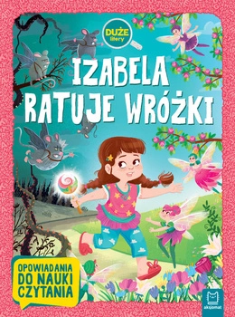 Izabela ratuje wróżki. Duże litery. Opowiadania do nauki czytania