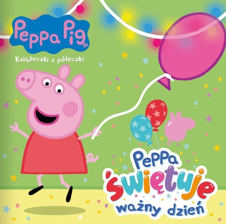 Peppa świętuje ważny dzień. Świnka Peppa. Książeczki z półeczki