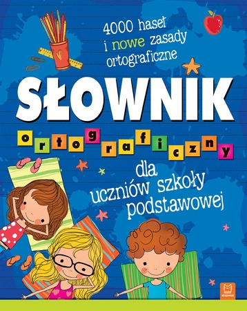 Słownik ortograficzny dla uczniów szkoły podstawowej. 4000 haseł i nowe zasady ortograficzne
