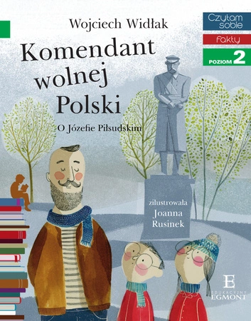 Komendant wolnej Polski. O Józefie Piłsudskim. Czytam sobie. Fakty. Poziom 2