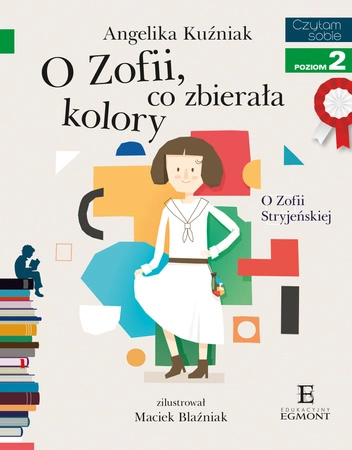 O Zofii, co zbierała kolory. O Zofii Stryjeńskiej. Czytam sobie. Poziom 2