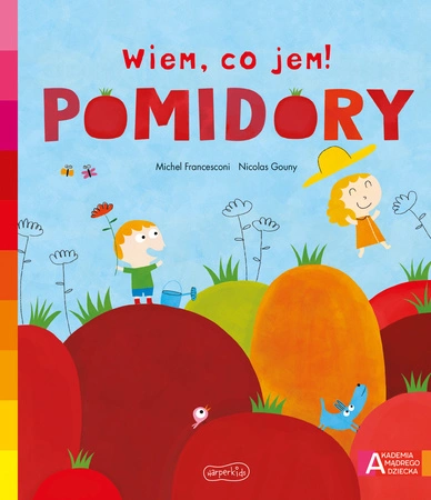 Pomidory. Akademia mądrego dziecka. Wiem, co jem!