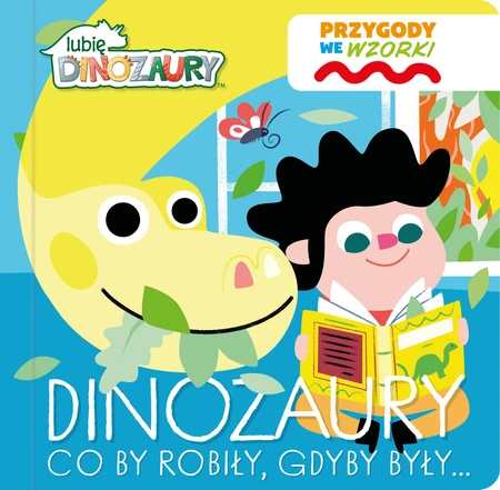 Dinozaury co by robiły, gdyby były…. Lubię Dinozaury. Przygody we wzorki