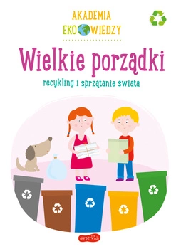 Wielkie porządki. Recykling i sprzątanie świata. Akademia Eko wiedzy