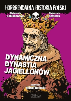 Dynamiczna dynastia Jagiellonów. Horrrendalna historia Polski