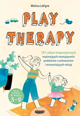 Play therapy. 101 zabaw terapeutycznych wspierających rozwiązywanie problemów z zachowaniem i wzmacniających relację