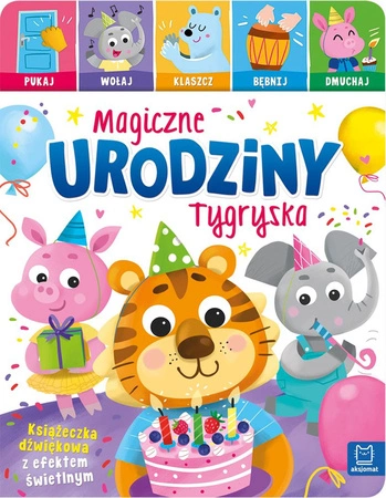 Magiczne urodziny Tygryska. Pukaj, wołaj, klaszcz, bębnij, dmuchaj. Książeczka dźwiękowa z efektem świetlnym