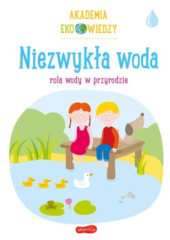 Niezwykła woda. Rola wody w przyrodzie. Akademia Eko wiedzy