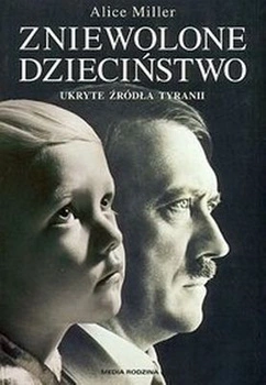 Zniewolone dzieciństwo ukryte źródła tyranii