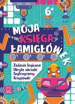 Moja księga łamigłówek. Zadania logiczne, ukryte obrazki, szyfrogramy, krzyżówki. 6+