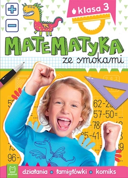 Matematyka ze smokami. Klasa 3. Działania, łamigłówki, komiks