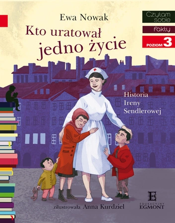 Kto uratował jedno życie. Historia Ireny Sendlerowej. Czytam sobie. Poziom 3