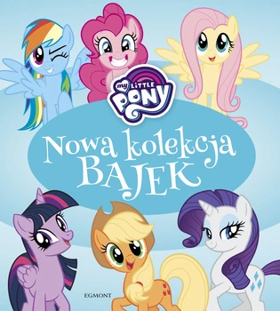 My Little Pony. Nowa kolekcja bajek