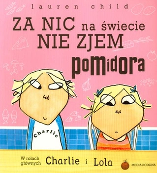 Za nic na świecie nie zjem pomidora charlie i lola