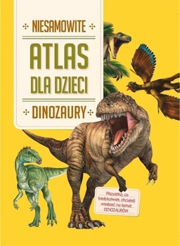 Dinozaury. Niesamowity atlas dla dzieci