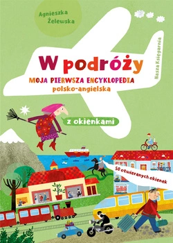 W podróży. Moja pierwsza encyklopedia polsko-angielska z okienkami